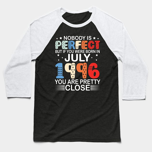 Nobody Is Perfect But If You Were Born In July 1996 You Are Pretty Close Happy Birthday 24 Years Old Baseball T-Shirt by bakhanh123